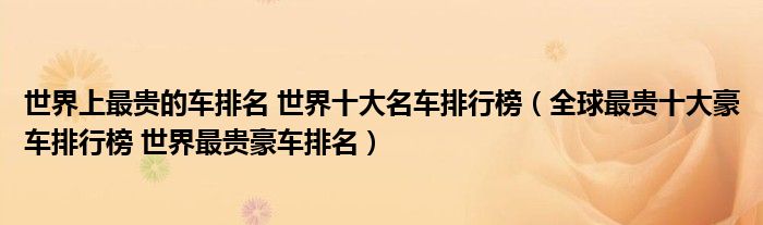 世界上最贵的车排名世界十大名车排行榜全球最贵十大豪车排行榜世界最