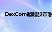 DexCom超越股市涨幅 你应该知道什么？