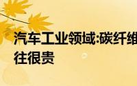 汽车工业领域:碳纤维材料坚固轻便 但成本往往很贵