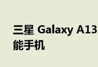 三星 Galaxy A13 是该公司最便宜的 5G 智能手机