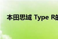 本田思域 Type R的2022年继任者被确认