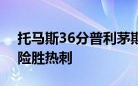 托马斯36分普利茅斯21分5板篮网夏季联赛险胜热刺