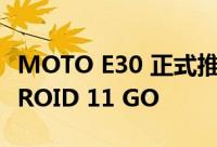 MOTO E30 正式推出 UNISOC 芯片和 ANDROID 11 GO