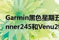 Garmin黑色星期五优惠包括最便宜的Forerunner245和Venu2销售