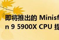 即将推出的 Minisforum MiniPC 将由 Ryzen 9 5900X CPU 提供支持