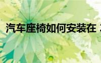 汽车座椅如何安装在 2022 款丰田凯美瑞上
