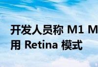 开发人员称 M1 Mac 无法在某些显示器上启用 Retina 模式