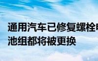 通用汽车已修复螺栓电池起火问题并非所有电池组都将被更换