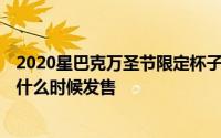 2020星巴克万圣节限定杯子多少钱 2020星巴克万圣节杯子什么时候发售