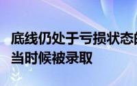 底线仍处于亏损状态的高科技公司可能会在适当时候被录取