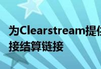 为Clearstream提供了台湾国际债券市场的直接结算链接