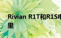 Rivian R1T和R1S电动车续航里程为300英里