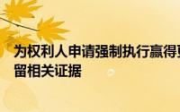 为权利人申请强制执行赢得更充分的时间同时权利人应当保留相关证据