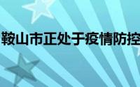 鞍山市正处于疫情防控和复工复产的关键时期