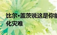 比尔·盖茨说这是你能做的来帮助防止气候变化灾难