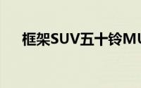 框架SUV五十铃MU-X将亮相国内市场