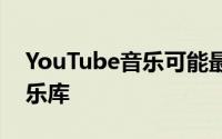 YouTube音乐可能最终会让你上传自己的音乐库