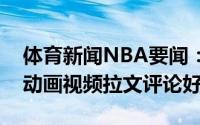体育新闻NBA要闻：正式签约德罗赞晒公牛动画视频拉文评论好