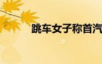 跳车女子称首汽回应与事实不符