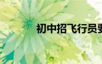 初中招飞行员要求有哪些条件