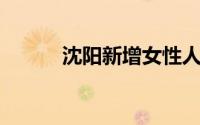 沈阳新增女性人口多为户籍人口