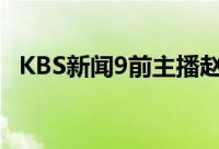 KBS新闻9前主播赵斌斌重返赛道新闻主播
