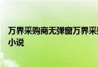 万界采购商无弹窗万界采购商最新章节全文阅读火夕四少的小说