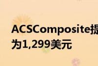 ACSComposite提供近乎完美的复制品价格为1,299美元