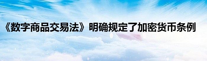 《数字商品交易法》明确规定了加密货币条例