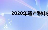 2020年遗产税申报不占后代99.9%