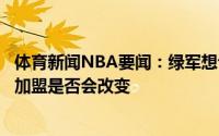 体育新闻NBA要闻：绿军想让斯马特出任首发不清楚施罗德加盟是否会改变