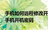 手机如何远程修改开机密码 如何用15秒破解手机开机密码
