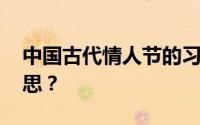 中国古代情人节的习俗之一 你最初是什么意思？