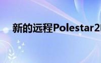 新的远程Polestar2电动车将于今年上市