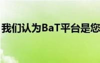 我们认为BaT平台是您应该前往的下一个地方