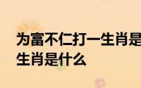 为富不仁打一生肖是什么动物 为富不仁打一生肖是什么