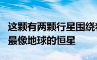 这颗有两颗行星围绕着蒂花园的恒星被描述为最像地球的恒星