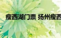 瘦西湖门票 扬州瘦西湖门票现在多少价格