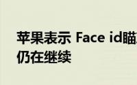 苹果表示 Face id瞄准了更多设备 但触控ID仍在继续