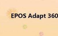 EPOS Adapt 360 无线蓝牙耳机评测
