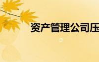 资产管理公司压力大但利润率高