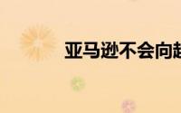 亚马逊不会向超高清会员收费