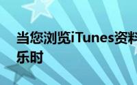 当您浏览iTunes资料库尝试选择要收听的音乐时