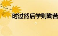 时过然后学则勤苦而难成是什么意思