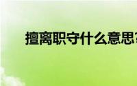 擅离职守什么意思?擅离职守典故介绍