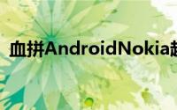 血拼AndroidNokia超廉价智能机规格首曝