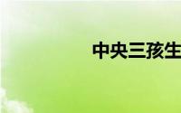 中央三孩生育政策来了