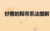 好看的鞋带系法图解 几种好看的鞋带系法