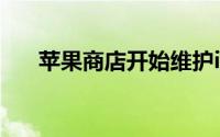 苹果商店开始维护iPhone11马上就到
