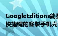 GoogleEditions能显示独特动态壁纸并配有快捷键的客製手机壳